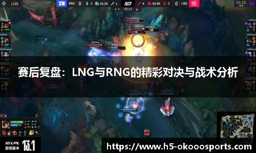 赛后复盘：LNG与RNG的精彩对决与战术分析